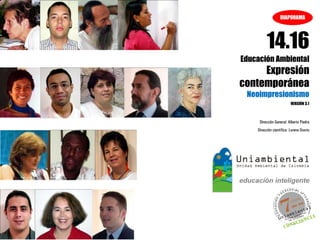 DIAPORAMA




          14.16
Educación Ambiental
     Expresión
contemporánea
 Neoimpresionismo
                          VERSIÓN 3.1



     Dirección General: Alberto Piedra
    Dirección científica: Lorena Osorio
 