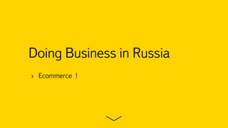 Doing Business in Russia
›  Ecommerce !
 