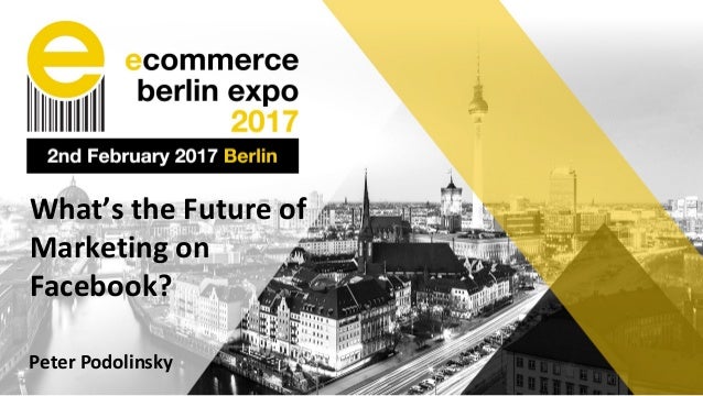 E Commerce Berlin Expo 17 The Future Of Facebook Performance Mark