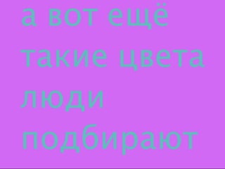 а вот ещё
такие цвета
люди
подбирают
 