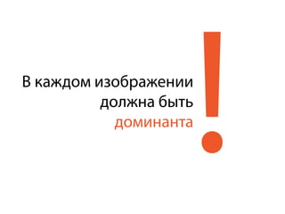 !В каждом изображении  
должна быть  
доминанта
 