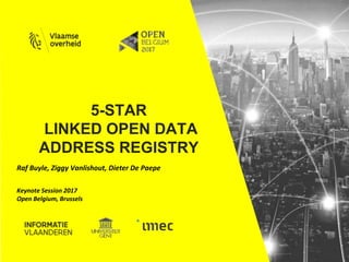 5-STAR
LINKED OPEN DATA
ADDRESS REGISTRY
Raf Buyle, Ziggy Vanlishout, Dieter De Paepe
Keynote Session 2017
Open Belgium, Brussels
 