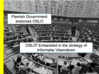 Flemish Government
endorses OSLO
OSLO² Embedded in the strategy of
Informatie Vlaanderen
 