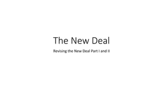 The New Deal
Revising the New Deal Part I and II
 