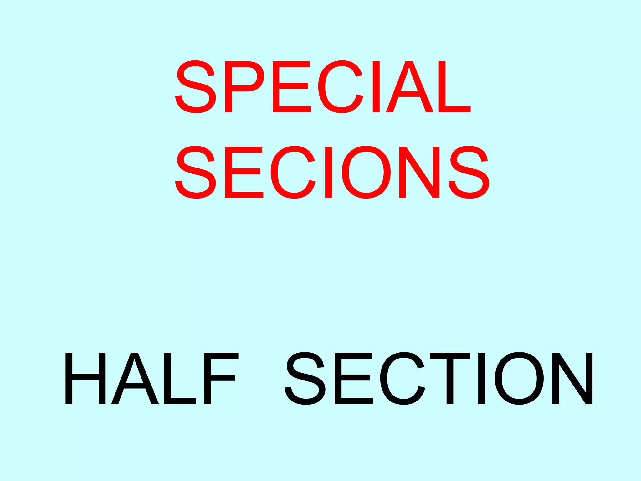 HALF SECTION
SPECIAL
SECIONS
 