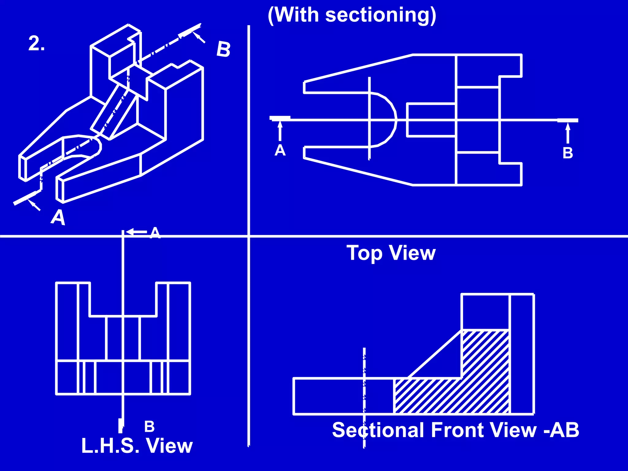 Top View
Sectional Front View -AB
L.H.S. View
A B
A
B
2.
(With sectioning)
 