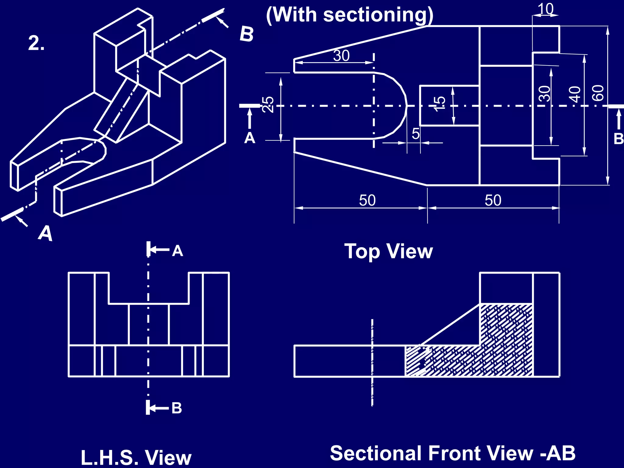 50 50
60
40
30
15
25
5
10
30
Top View
Sectional Front View -ABL.H.S. View
A B
A
B
2.
(With sectioning)
 