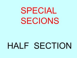HALF SECTION
SPECIAL
SECIONS
 