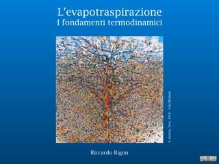 L’evapotraspirazione
I fondamenti termodinamici
P.Sutton,Tree,1958-TateModern
Riccardo Rigon
 