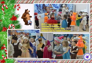 Дети водят хоровод,
Хлопают в ладоши.
Здравствуй, здравствуй,
Новый год! Ты такой хороший!
Новогодний утренник, декабрь 2016г.
 