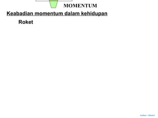 Author : Khairi
Keabadian momentum dalam kehidupan
MOMENTUM
Roket
 
