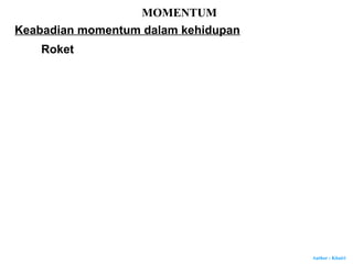 Author : Khairi
MOMENTUM
Roket
Keabadian momentum dalam kehidupan
 