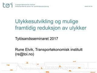 Ulykkesutvikling og mulige
framtidig reduksjon av ulykker
Tylösandsseminaret 2017
Rune Elvik, Transportøkonomisk institutt
(re@toi.no)
 