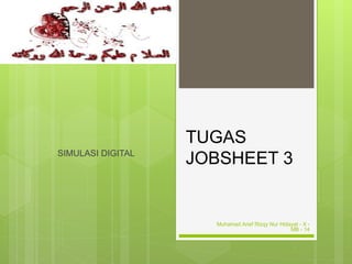 TUGAS
JOBSHEET 3SIMULASI DIGITAL
Muhamad Arief Rizqy Nur Hidayat - X -
MB - 14
 