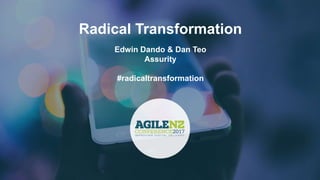 Radical Transformation
Edwin Dando & Dan Teo
Assurity
#radicaltransformation
 