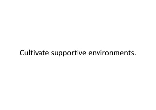 Cultivatesupportiveenvironments.
 