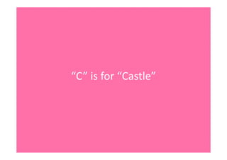 “C”isfor“Castle”
 