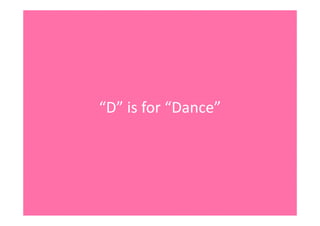 “D”isfor“Dance”
 