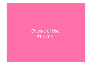 ChangeofUse:
B1toC3!
 