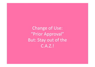 ChangeofUse:
“PriorApproval”
But:Stayoutofthe
C.A.Z.!
 
