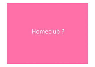 Homeclub?
 