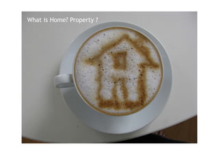 01 homeclub - west: “Tell us a Home_Story show and tell”
What is Home? Property ?
 