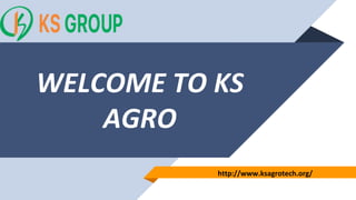 WELCOME TO KS
AGRO
http://www.ksagrotech.org/
 