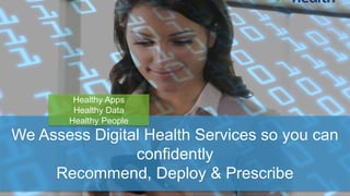 We Assess Digital Health Services so you can
confidently
Recommend, Deploy & Prescribe
Healthy Apps
Healthy Data
Healthy People
 