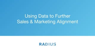 Using Data to Further 
Sales & Marketing Alignment
 