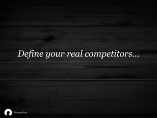 Define your real competitors…
 