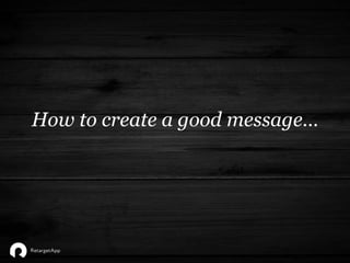 How to create a good message…
 