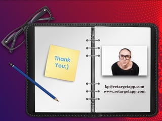 Thank
You:)
kp@retargetapp.com
www.retargetapp.com
 