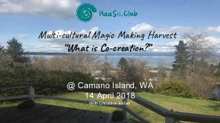Mul -cu r Ma c i g H s
“Wha C -c e on?”
@ Camano Island, WA
14 April 2018
With Christina Jordan
 