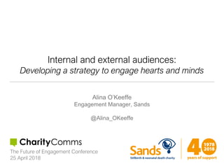 Internal and external audiences:
Developing a strategy to engage hearts and minds
Alina O’Keeffe
Engagement Manager, Sands
@Alina_OKeeffe
The Future of Engagement Conference
25 April 2018
 
