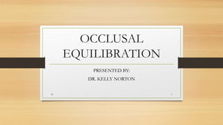 OCCLUSAL
EQUILIBRATION
PRESENTED BY:
DR. KELLY NORTON
35 1
 