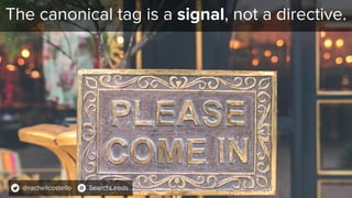 The canonical tag is a signal, not a directive.
@rachellcostello SearchLeeds
 