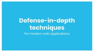Defense-in-depth
techniques
for modern web applications
 