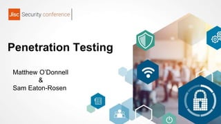 Penetration Testing
Matthew O’Donnell
&
Sam Eaton-Rosen
 