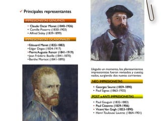  Principales representantes
IMPRESIONISTAS GENUINOS
• Claude Oscar Monet (1840-1926)
• Camille Pissarro (1830-1903)
• Alf...