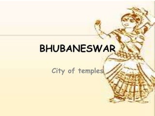 BHUBANESWAR
City of temples
 