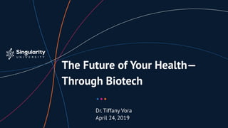 The Future of Your Health—
Through Biotech
Dr. Tiffany Vora
April 24, 2019
 