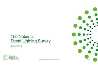12/06/2019
The National
Street Lighting Survey
June 2019
WWW.CARBONREDUCTIONTECHNOLOGY.COM
 