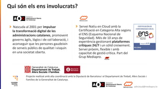 Qui són els ens involucrats?
Nascuda al 2001 per impulsar
la transformació digital de les
administracions catalanes, promo...