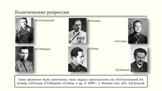 Политические репрессии
Также физически были уничтожены такие видные военачальники, как М.Н.Тухачевский, В.К.
Блюхер, А.И.Егоров, И.П.Уборевич, И.Э.Якир и др. В 1940 г. в Мексике был убит Л.Д.Троцкий.
М.Н.Тухачевский
И.П.Уборевич
А.И.Егоров
В.К.Блюхер
И.Э.Якир
Л.Д.Троцкий
 