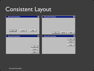 MicrosoftVisual Basic
Consistent Layout
 