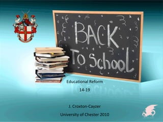 Educational Reform 14-19 J. Croxton-Cayzer University of Chester 2010 