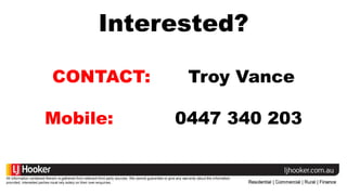 Interested?
CONTACT: Troy Vance
Mobile: 0447 340 203
 