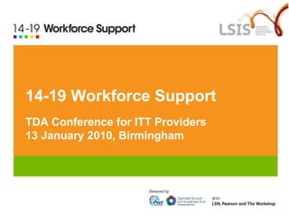 14-19 Workforce Support TDA Conference for ITT Providers 13 January 2010, Birmingham 