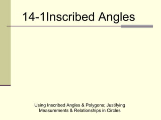 Using Inscribed Angles & Polygons; Justifying
Measurements & Relationships in Circles
14-1Inscribed Angles
 