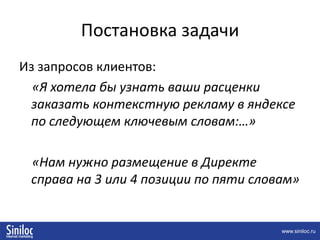 Не просто привлечь посетителей, а привлечь качественную аудиторию – тех посетителей, которые сделают заказ.Контекстная рекламаЭтапы организации и проведения рекламной кампании:1. Постановка задачи2. Выбор исполнителя3. Составление списка ключевых слов4. Составление объявлений5. Оптимизация сайта под контекстную рекламу, повышение конверсии 6. Мониторинг изменений ставок и управление рекламной кампанией7. Сбор и анализ статистики8. Анализ эффективности кампании, критерии оценки 